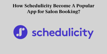 How Schedulicity Become A Popular App for Salon Booking?